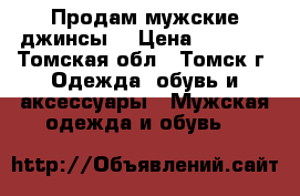 Продам мужские джинсы  › Цена ­ 2 300 - Томская обл., Томск г. Одежда, обувь и аксессуары » Мужская одежда и обувь   
